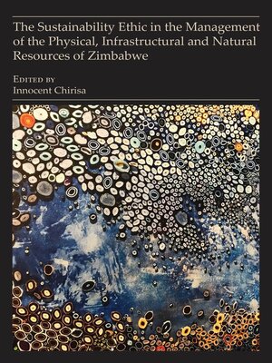 cover image of The Sustainability Ethic in the Management of the Physical, Infrastructural and Natural Resources of Zimbabwe